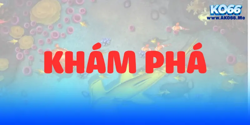 kham pha tro choi ban ca tai ko66 678cc111d5b80